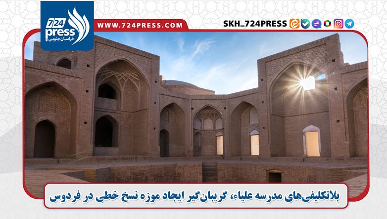 بلاتکلیفی‌های مدرسه علیاء، گریبان‌گیر ایجاد موزه نسخ خطی در فردوس